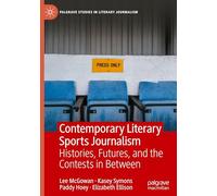 Contemporary Literary Sports Journalism: HISTORIES, FUTURES, AND THE CONTESTS IN BETWEEN (Palgrave Studies in Literary Journalism)