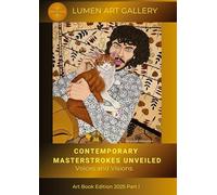 CONTEMPORARY MASTERSTROKES UNVE¿LED - Voices and Visions: Lumen Art Book 2025 - Part I