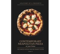 Contemporary Neapolitan Pizza: The Complete Dough Bible for Restaurant-Quality Pizza at Home - Flour, Water, Time, and Fire (Anatomy of a Preserve - The Zero-F Series)