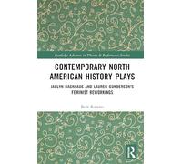 Contemporary North American History Plays: Jaclyn Backhaus and Lauren Gunderson’s Feminist Reworkings (Routledge Advances in Theatre & Performance Studies)