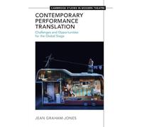 Contemporary Performance Translation: Challenges and Opportunities for the Global Stage (Cambridge Studies in Modern Theatre)