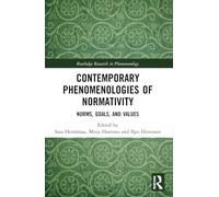 Contemporary Phenomenologies of Normativity: Norms, Goals, and Values (Routledge Research in Phenomenology)