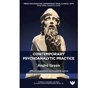 Contemporary Psychoanalytic Practice: Contemporary Voices, Classical Texts (French Psychoanalysis: Contemporary Voices, Classical Texts)