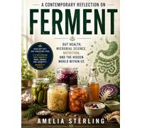 Contemporary Reflection on Ferment: Gut Health, Microbial Science, Nutrition, and the Hidden World Within Us