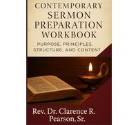 CONTEMPORARY SERMON PREPARATION WORKBOOK: Purpose, Principles, Structure, and Content