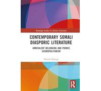 Contemporary Somali Diasporic Literature: Ambivalent Belonging and Phobic Cosmopolitanism (Routledge Studies in African Literature)