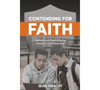 Contending for Faith: Defining and Defending the Word of Faith Movement: Definiting and Defending the Word of Faith Movement