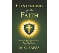 Contending for the Faith: Catholic Apologetics for an Age of Confusion (Foundations of Catholic Doctrine and Spirituality)