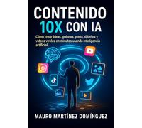 Contenido 10X con IA: Cómo crear ideas, guiones, posts, diseños y videos virales en minutos usando inteligencia artificial