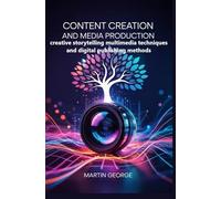 CONTENT CREATION AND MEDIA PRODUCTION: creative storytelling multimedia techniques and digital publishing methods (ADVANCED DIGITAL MEDIA AND CREATIVE COMMUNICATION)