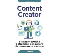 Content creator. Strategie, tattiche e strumenti per iniziare da zero e avere successo (Guida completa)
