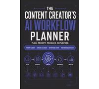 Content Creator's AI Workflow Planner: Plan. Prompt. Produce. Repurpose. A Practical System for High-Efficiency Creation.