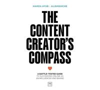 Content Creator's Compass: A battle-tested guide to succeeding online as an influencer and brand