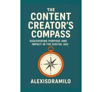 CONTENT CREATORS - Inspiration, Influence, and the Art of Digital Storytelling.: Inspiration, Influence, and the Art of Digital Storytelling; A ... Roadmap to Authentic Influence and Success