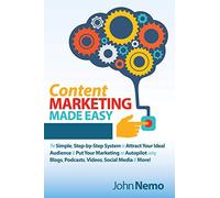 Content Marketing Made Easy: The Simple, Step-by-Step System to Attract Your Ideal Audience & Put Your Marketing on Autopilot using Blogs, Podcasts, Videos, Social Media & More!