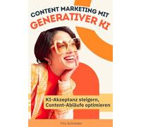 Content Marketing mit generativer KI: KI-Akzeptanz steigern, Content-Abläufe optimieren (Marketing-Trends)