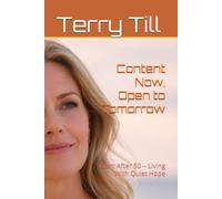 Content Now, Open to Tomorrow: Calm After 50 - Living With Quiet Hope (The Calm Living After 50 Series)