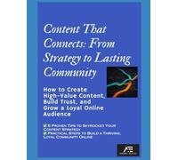 Content That Connects: From Strategy to Lasting Community: How to Create High-Value Content, Build Trust, and Grow a Loyal Online Audience