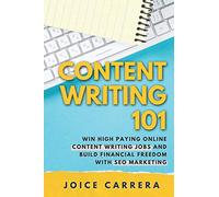 Content Writing 101: Win High Paying Online Content Writing Jobs And Build Financial Freedom With SEO Marketing