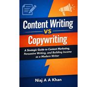 Content Writing vs. Copywriting: The Strategic Guide to Content Marketing, Persuasive Writing, and Building Income as a Modern Writer