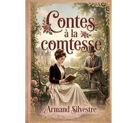 Contes à la comtesse: Des récits galants et spirituels d'Armand Silvestre, où l'élégance du langage et la satire sociale se rencontrent pour charmer les aristocratiques loisirs.