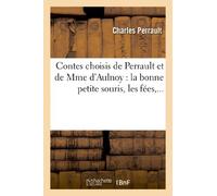 Contes choisis de Perrault et de Mme d’Aulnoy: la bonne petite souris, les fées,... (Litterature)