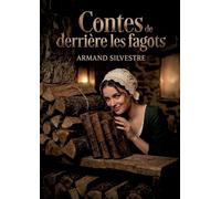 Contes de derrière les fagots: Récits grivois et contes licencieux signés Armand Silvestre, figure de la Belle Époque