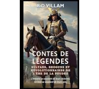 Contes de Légendes : Sultans, Shoguns et Révolutionnaires de l'Ère de la Poudre: Les plus grands généraux, bâtisseurs d'empires et conquérants légendaires de l'histoire