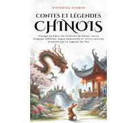 Contes et Légendes Chinois: Voyage au Cœur du Folklore de Chine, entre dragons célestes, sages immortels et récits anciens sculptés par la sagesse du ... par la sagesse du Tao (Historica Cosmos)