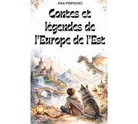 Contes et légendes de l’Europe de l’Est: Pour rêver, frissonner et grandir