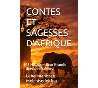 CONTES ET SAGESSES D'AFRIQUE: 18 Histoires pour Grandir avec des Valeurs