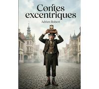 Contes excentriques: Les contes d'Adrien Robert, une exploration satirique et amusée de la société du XIXe siècle à travers des personnages originaux et des situations inattendues.
