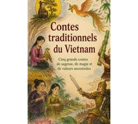 Contes traditionnels du Vietnam racontés par des grands-mères: Cinq grands contes de sagesse, de magie et de valeurs ancestrales