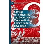 Contest for Citizenship and Collective Violence During China’s Cultural Revolution (IPP Studies in the Frontiers of China’s Public Policy)