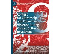 Contest for Citizenship and Collective Violence During China’s Cultural Revolution (IPP Studies in the Frontiers of China’s Public Policy)