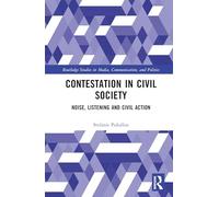 Contestation in Civil Society: Noise, Listening and Civil Action (Routledge Studies in Media, Communication, and Politics)