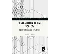 Contestation in Civil Society: Noise, Listening and Civil Action (Routledge Studies in Media, Communication, and Politics)