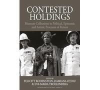 Contested Holdings: Museum Collections in Political, Epistemic and Artistic Processes of Return: 14 (Museums and Collections, 14)