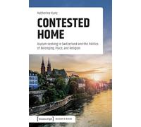 Contested Home: Asylum-seeking in Switzerland and the Politics of Belonging, Place, and Religion: 5 (Religion in Bewegung | Religion in Motion)