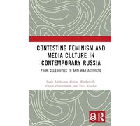 Contesting Feminism and Media Culture in Contemporary Russia: From Celebrities to Anti-war Activists