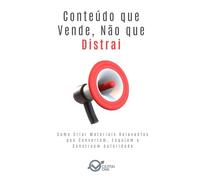 Conteúdo que Vende, Não que Distrai: Como Criar Materiais Relevantes que Convertem, Engajam e Constroem Autoridade