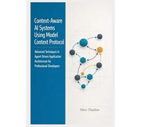 Context-Aware AI Systems Using Model Context Protocol: Advanced Techniques in Agent-Driven Application Architecture for Professional Developers: 2 ... AI Agent Systems Engineering Series)