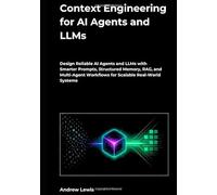 Context Engineering for AI Agents and LLMs: Design Reliable AI Agents and LLMs with Smarter Prompts, Structured Memory, RAG, and Multi-Agent Workflows for Scalable Real-World Systems