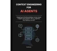 Context Engineering for AI Agents: Designing and Building Reliable, Context-Aware AI Agents with Claude AI, GPT-4, LangChain, RAG Pipelines, and MCP
