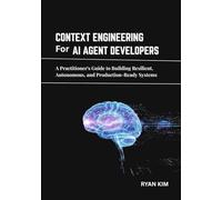 Context Engineering for AI Agents developers:: A Practitioner's Guide to Building Resilient, Autonomous, and Production-Ready Systems