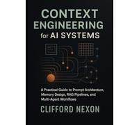 Context Engineering for AI Systems: A Practical Guide to Prompt Architecture, Memory Design, RAG Pipelines, and Multi-Agent Workflows Using Modern LLM Frameworks