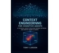 Context Engineering for Cognitive Agents: A Technical Guide to Building Memory, Retrieval and Context-Aware AI Agents