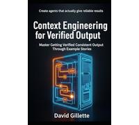 Context Engineering for Verified Output: Master Getting Verified Consistent Output Through Example Stories (Generative AI Mastery)