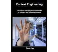 Context Engineering: The Science of Shaping Environments for AI, Business, and Human Performance