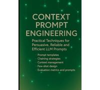 Context Prompt Engineering: Practical Techniques for Persuasive, Reliable and Efficient LLM Prompts: Prompt templates, chaining strategies, context ... Engineering, and Practical Integrations)